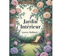 Jardin Intérieur - Mein Innerer Garten: Anti-Stress Malbuch mit 30 ansprechenden Illustrationen rund um Natur & Garten