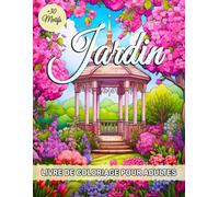 Jardin Livre De Coloriage Pour Adultes: Livre de Coloriage Relaxant avec un Jardin Paisible et des Fleurs Charmantes pour la pleine conscience et le Soulagement du Stress.