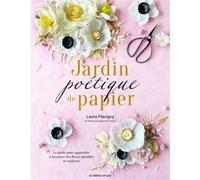 Jardin poétique de papier Le guide pour apprendre à façonner des fleurs réalistes - Laura Flavigny - De Saxe Eds - broché - Guide