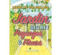 Jardin Secret: Livre de coloriage pour adulte détente zen anti stress pour...illustrations à colorier relaxation fleurs jardin paysage nature