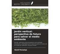 Jardín vertical: perspectiva de futuro para salvar el medio ambiente: Estudio realizado entre propietarios de viviendas, arquitectos y diseñadores de ... de la ciudad de Vadodara, Gujarat (India)
