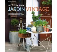 Jardin vintage un art de vivre: Conseils et bonnes idées pour aménager votre jardin