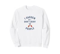 Jardinage Amusant : Je Jardine pour ne Pas enterrer Les Gens Sweatshirt