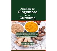 Jardinage au Gingembre et au Curcuma: Guide du débutant pour la culture de rhizomes médicinaux pour le bien-être, la cuisine et les remèdes maison