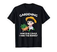 Jardinage : Comment Pourrais-Je Cacher Les Cadavres T-Shirt