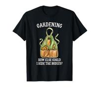 Jardinage : Comment Pourrais-Je Cacher Les Cadavres T-Shirt