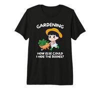Jardinage : Comment Pourrais-Je Cacher Les Cadavres T-Shirt Haut de Gamme