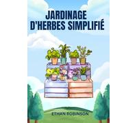 JARDINAGE D'HERBES SIMPLIFIÉ: Votre guide tout-en-un pour planter, arroser et récolter vos herbes aromatiques en toute confiance - avec des listes de ... du jardin. Un suivi guidé pour chaque saison