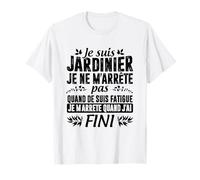 Jardinage Je Suis Jardinier Je Ne M'arraete Pas Quand Fini T-Shirt