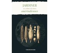 Jardiner au rythme des lunes amérindiennes: Conseils pratiques, récits culturels et espaces pour vos propres observations