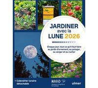 Jardiner avec la Lune 2026 - Jour après jour, ce qu¿il faut faire au jardin, au potager, au verger et au rucher