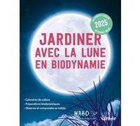 Jardiner avec la Lune en biodynamie 2025: Comprendre l'influence de la Lune et des planètes sur le jardin Présentation de la biodynamie et ses ... le Mouvement de l'Agriculture bio-dynamique