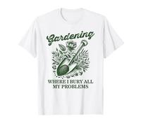 Jardiner là où j'enterre Tous Mes problèmes T-Shirt