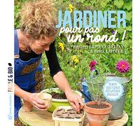 Jardiner pour pas un rond: Semer, bouturer, récupérer, bricoler...