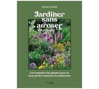 Jardiner Sans Arroser - Les Conseils Et Les Plantes Pour Un Beau Jardin Résistant À La Sécheresse