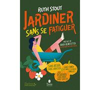 Jardiner sans se fatiguer - La méthode Stout : un potager abondant sans efforts, sans travail du sol et sans engrais