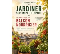 Jardiner sur un petit espace: Le guide du balcon nourricier