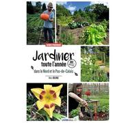 Jardiner toute l'année dans le Nord et le Pas-de-Calais: Guide pratique