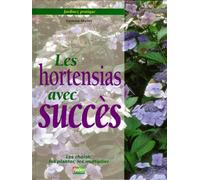 Jardinez pratique : les hortensias avec succès. Les choisir, les planter, les multiplier