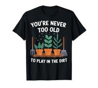 Jardinier, on n'est jamais trop vieux pour jouer dans la terre T-Shirt