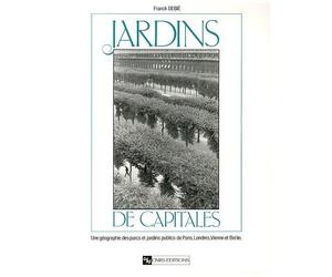 Jardins De Capitales - Une Géographie Des Parcs Et Jardins Publics De Paris, Londres, Vienne Et Berlin