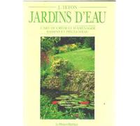 JARDINS D'EAU - L'ART DE CREER ET D'AMENAGER BASSINS ET PIECES D'EAU