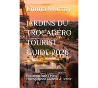 JARDINS DU TROCADÉRO TOURIST GUIDE 2026: Exploring Paris’s Most Photographed Gardens & Scenic