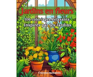 Jardins en fleurs: 106 coloriages Relaxants Inspirés par les Jardins
