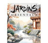 JARDINS ORIENTAUX: Livre de coloriage pour adultes - 50 illustrations apaisantes inspirées des jardins japonais, chinois et zen pour la relaxation, la méditation et l’anti-stress