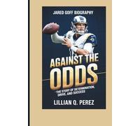 JARED GOFF BIOGRAPHY: Against the Odds - The Story of Determination, Drive, and Success