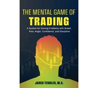 The Mental Game of Trading: A System for Solving Problems with Greed, Fear, Anger, Confidence, and Discipline