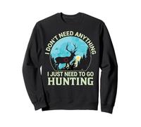 Jargon du Chasseur Cerf J'Ai Juste Besoin d'aller chasser Sweatshirt