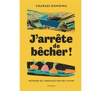 J'arrête de bêcher ! Méthode de jardinage sur sol vivant - Charles Dowding - Marabout - broché - Guide