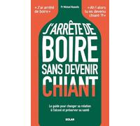 J'arrête de boire sans devenir chiant: Le guide pour changer sa relation à l'alcool et préserver sa santé