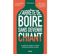 J'arrête De Boire Sans Devenir Chiant - Le Guide Pour Changer Sa Relation À L'alcool Et Préserver Sa Santé