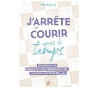 J'arrête De Courir Après Le Temps - Equilibre De Vie, Charge Mentale, Procrastination - Je Prends Mon Temps En Main !