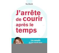 J'arrête de courir après le temps: Les conseils d une coach pour équilibrer vie pro et vie perso