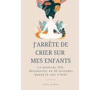 J'arrête de crier sur mes enfants: La méthode SER pour les mamans à bout : 30 secondes pour désamorcer, basée sur les neurosciences. Outils concrets pour ne plus exploser au quotidien.