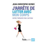 J'arrête de lutter avec mon corps Votre thérapie par l'action - Jean-Christophe Seznec - Puf - broché - Guide