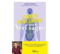 J'arrête de me limiter grâce au nerf vague Reprogrammez votre système nerveux autonome pour en finir avec vos blocages inconscients et vivre enfin votre meilleure vie - Ludovic Leroux - Eyrolles - bro