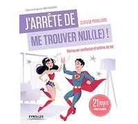 J'arrête de me trouver nul(le) !: Retrouver confiance et estime de soi. 21 jours pour changer.