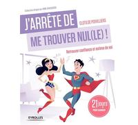 J'arrête de me trouver nul(le) ! Retrouver confiance et estime de soi. 21 jours pour changer. - Clotilde Poivilliers - Eyrolles - broché - Guide