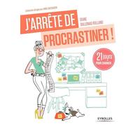 J'arrête de procrastiner !: 21 jours pour arrêter de tout remettre au lendemain.