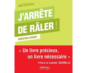 J'arrête de râler ! Un livre précieux, un livre nécessaire