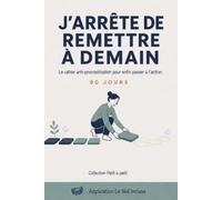 J'arrête de remettre à demain: Le cahier anti-procrastination et son application : 90 jours pour enfin passer à l'action