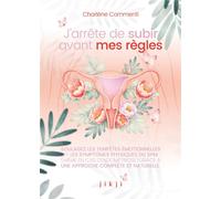 J'arrête de subir avant mes règles Soulagez les tempêtes émotionnelles et les symptômes physiques du SPM (même avec de l’endométriose) grâce à une approche complète et naturelle - Charlène Commenti - 