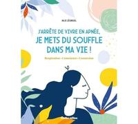 J'arrête de vivre en apnée, je mets du souffle dans ma vie !