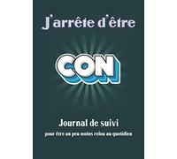 J'arrête d'être con: Journal de suivi pour être un peu moins relou au quotidien