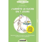J'arrête le sucre en 7 jours, c'est malin: Retrouvez la ligne et la santé en vous désintoxiquant du sucre en 7 jours