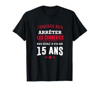 J'arrête les conneries mais j'ai que 15 ans anniversaire T-Shirt